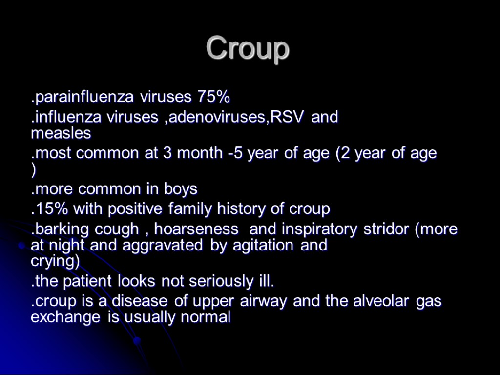 Croup .parainfluenza viruses 75% .influenza viruses ,adenoviruses,RSV and measles .most common at 3 month